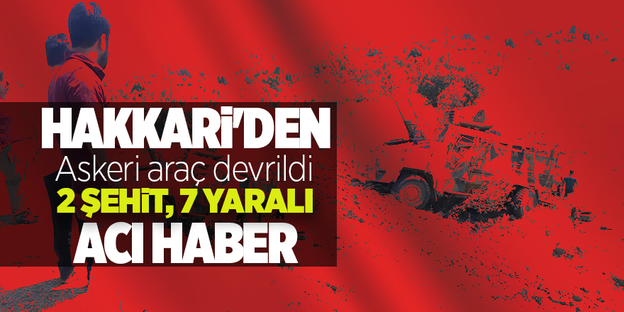 Askeri araç devrildi: 2 şehit, 7 yaralı