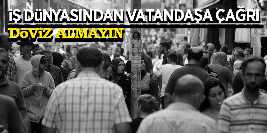 İş dünyasından vatandaşa çağrı 