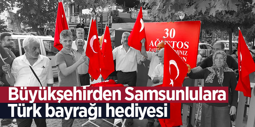 Büyükşehirden Samsunlulara Türk bayrağı hediyesi 