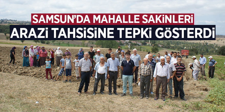 Samsun’da mahalle sakinleri arazi tahsisine tepki gösterdi