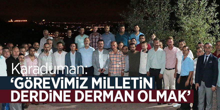 Karaduman: “Görevimiz milletin derdine derman olmak” 