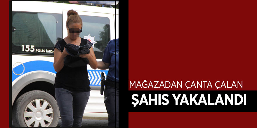 Mağazadan çanta çalan kadın yakalandı 