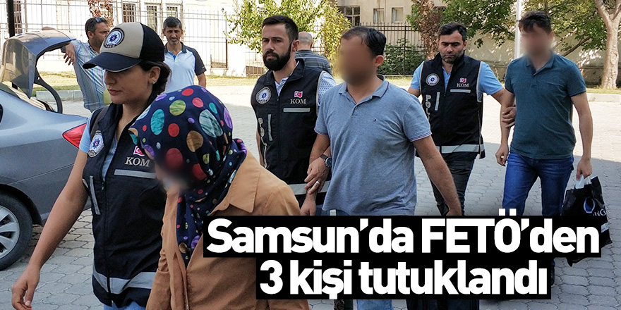 Samsun'da FETÖ'den 3 kişi tutuklandı