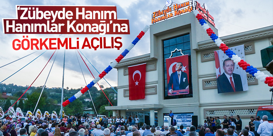 “Zübeyde Hanım Hanımlar Konağı"na görkemli açılış