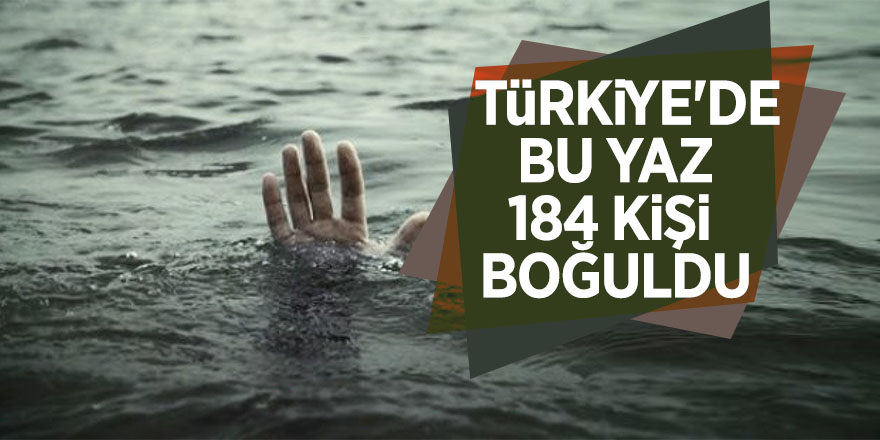 Türkiye'de bu yaz 184 kişi boğuldu