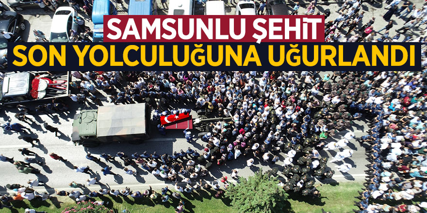 Samsunlu şehit son yolculuğuna uğurlandı