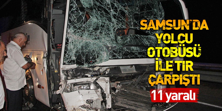 Samsun'da yolcu otobüsü ile tır çarpıştı: 11 yaralı