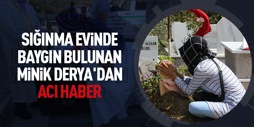 Sığınma evinde baygın bulunan minik Derya'dan acı haber 