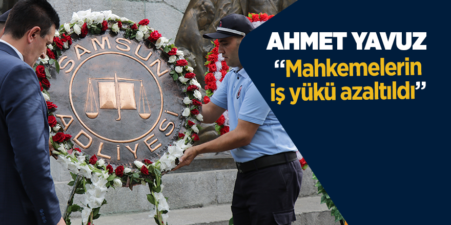 Ahmet Yavuz: “Mahkemelerin iş yükü azaltıldı” 