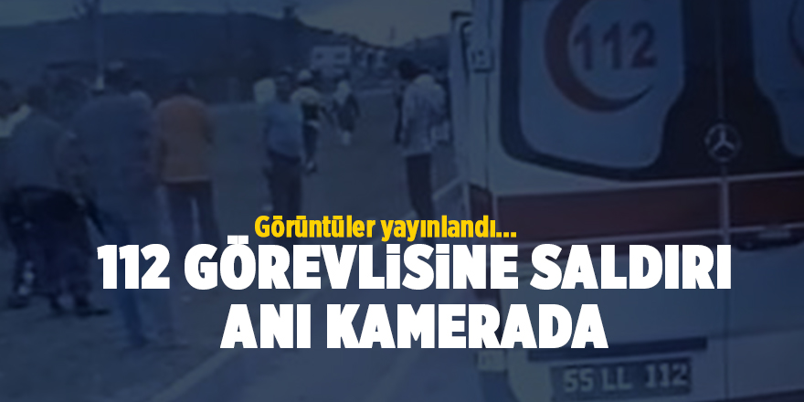 112 görevlisine saldırı anı kamerada