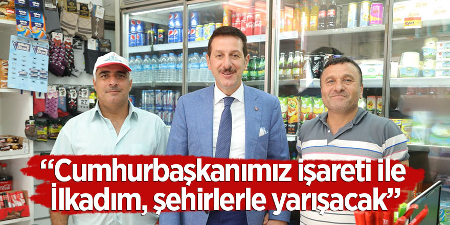 “Cumhurbaşkanımız işareti ile İlkadım, şehirlerle yarışacak”