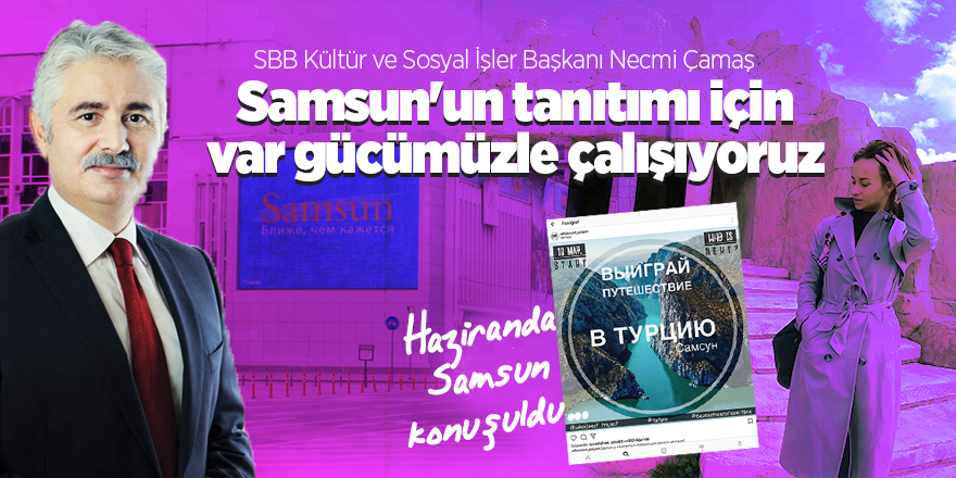 Samsun'un tanıtımı için var gücümüzle çalışıyoruz