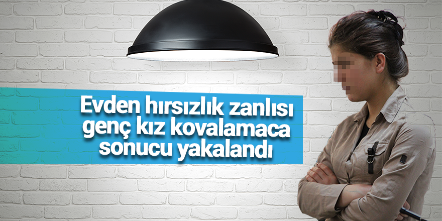 Evden hırsızlık zanlısı genç kız kovalamaca sonucu yakalandı 