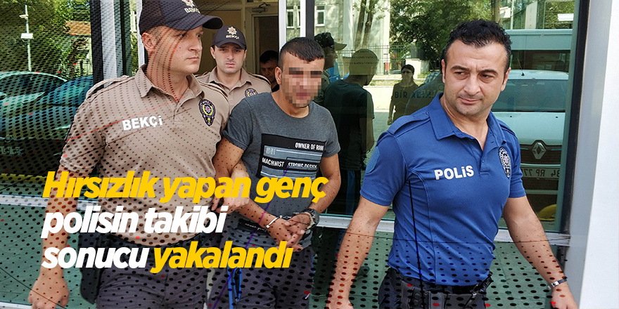 Hırsızlık yapan genç polisin takibi sonucu yakalandı