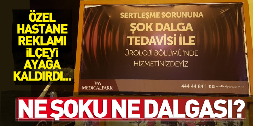 Ne şoku ne dalgası? Özel hastane reklamı ilçeyi ayağa kaldırdı...