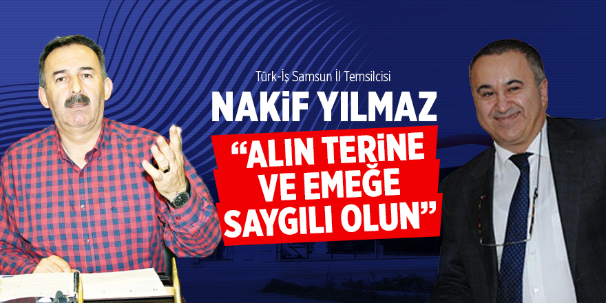 Türk-İş İl Temsilcisi Yılmaz; “Alın terine ve emeğe saygılı olun”