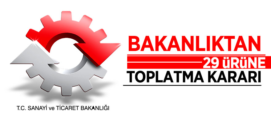 Bakanlıktan 29 ürüne toplatma kararı