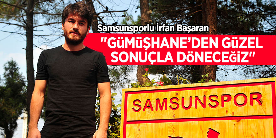 Samsunsporlu İrfan Başaran: "Gümüşhane’den güzel sonuçla döneceğiz"