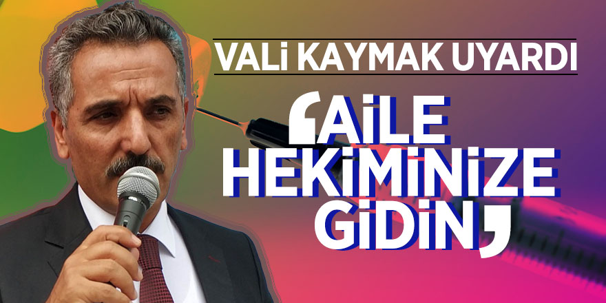 Vali Kaymak: “Soğuk algınlığında önce aile hekiminize gidin” 