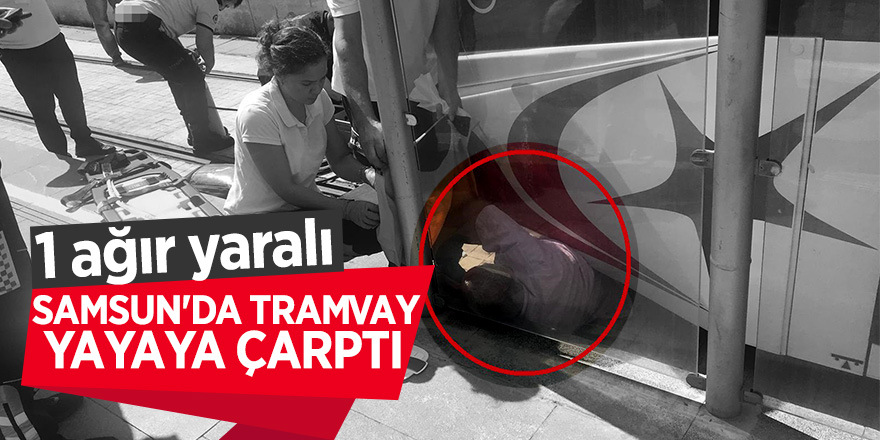 Samsun'da tramvay yayaya çarptı: 1 yaralı 