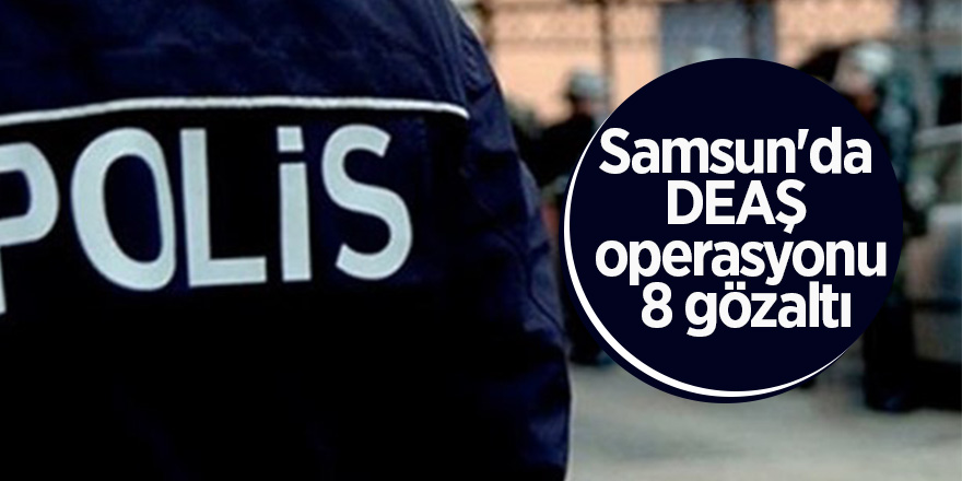 Samsun'da DEAŞ operasyonu: 8 gözaltı