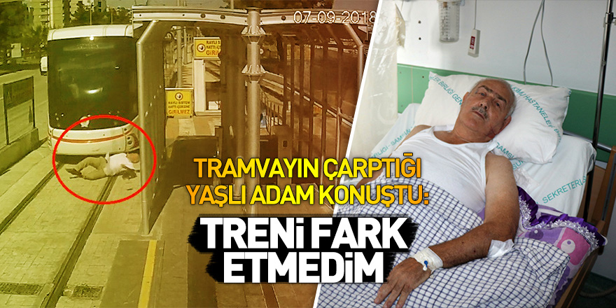 Tramvayın çarptığı yaşlı adam konuştu: "Treni fark etmedim”