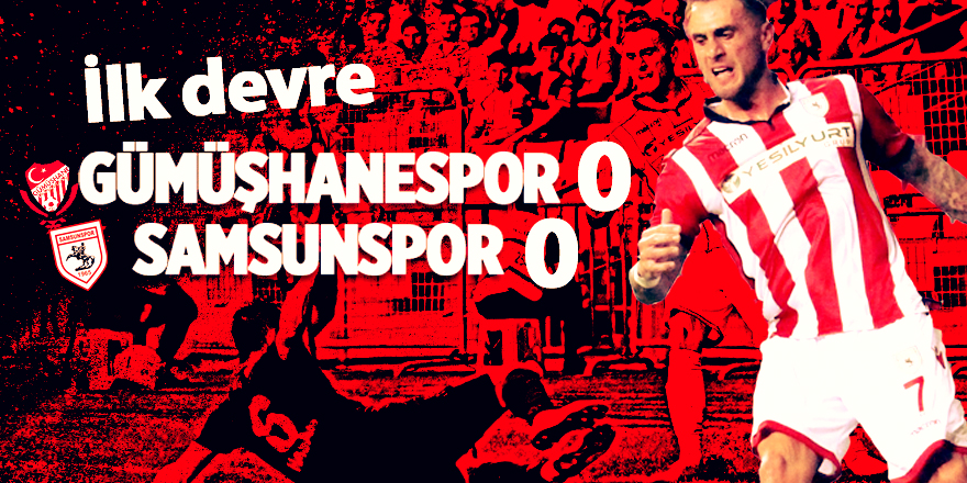 Gümüşhanespor 0 - Samsunspor 0