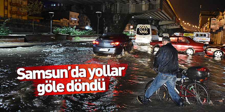 Samsun'da yollar göle döndü