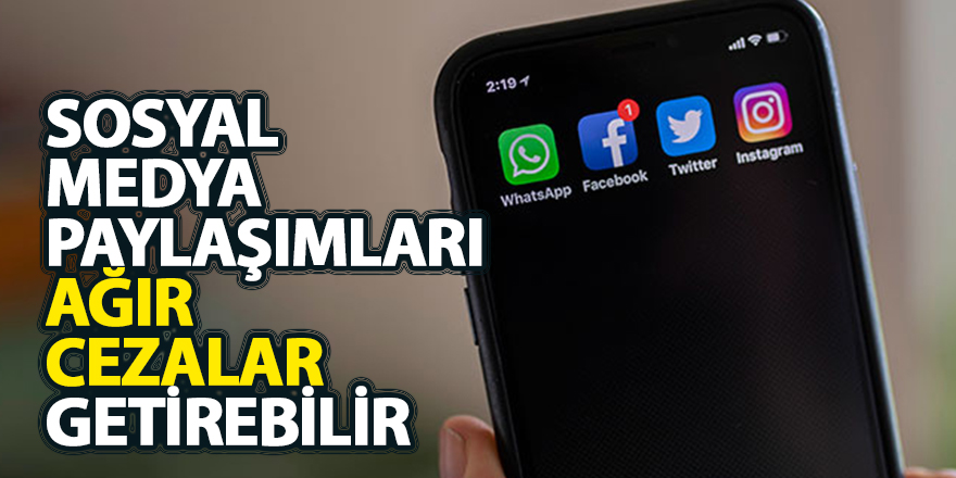 Sosyal medya paylaşımları ağır cezalar getirebilir