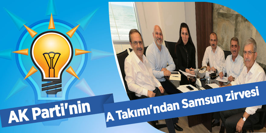 AK Parti'nin A Takımı'ndan Samsun zirvesi