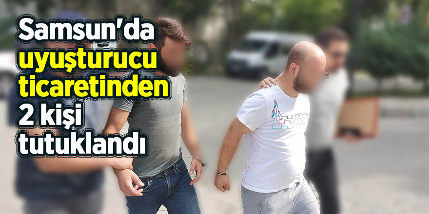 Samsun'da uyuşturucu ticaretinden 2 kişi tutuklandı 