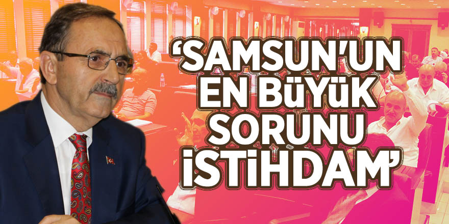 Başkan Şahin: "Samsun'un en büyük sorunu istihdam" 