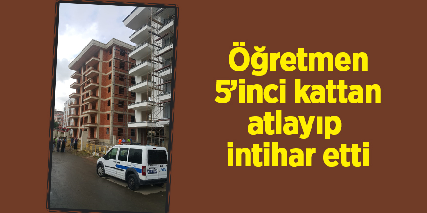 Öğretmen, 5’inci kattan atlayıp intihar etti