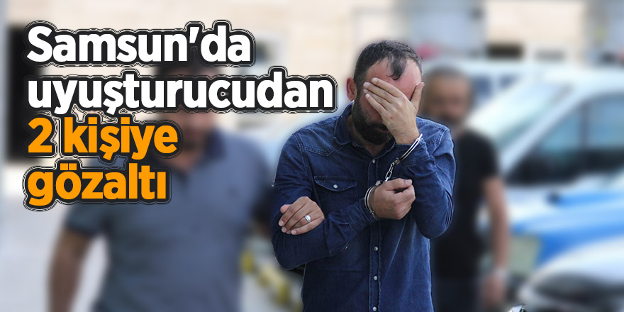 Samsun'da uyuşturucudan 2 kişiye gözaltı 