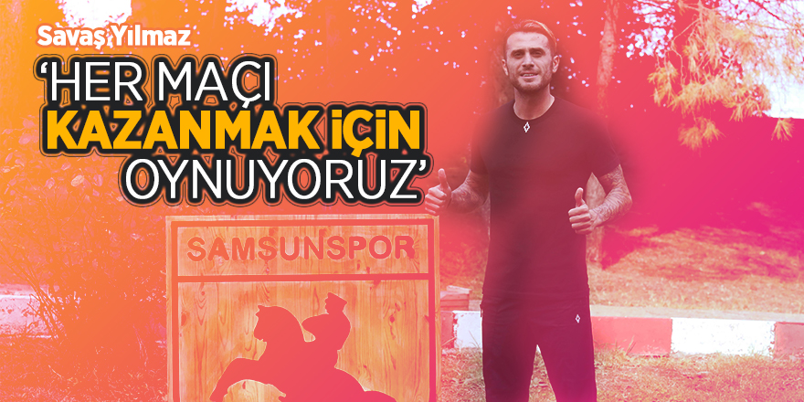 Savaş Yılmaz: “Her maçı kazanmak için oynuyoruz” 