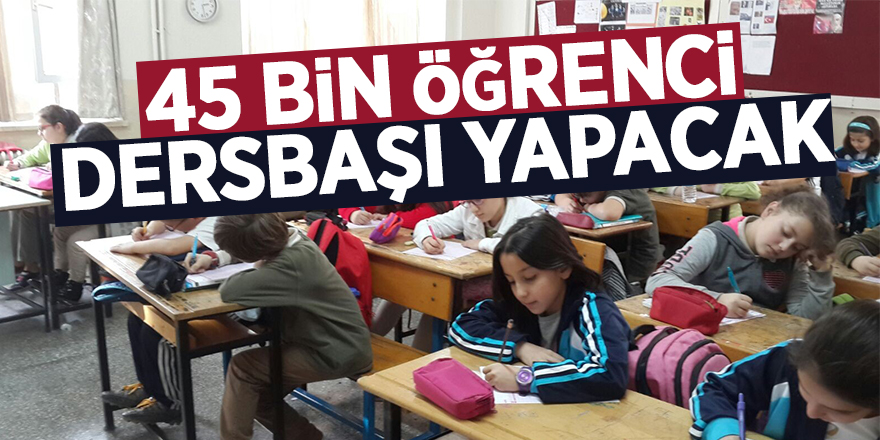 45 bin öğrenci dersbaşı yapacak 