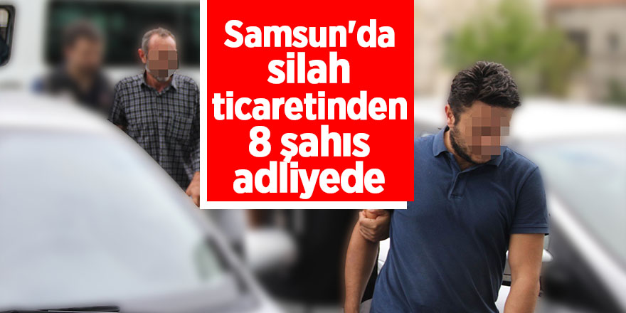 Samsun'da silah ticaretinden 8 şahıs adliyede 