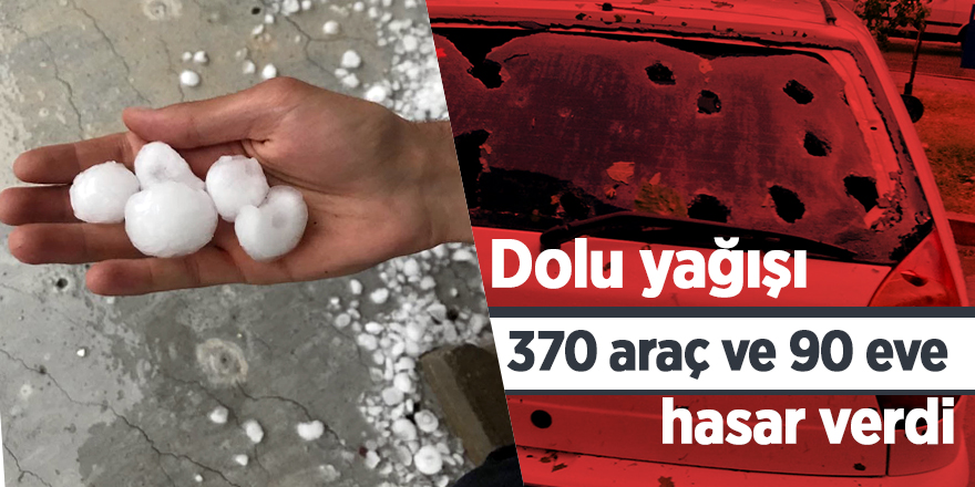 Dolu yağışı 370 araç ve 90 evde hasar verdi 