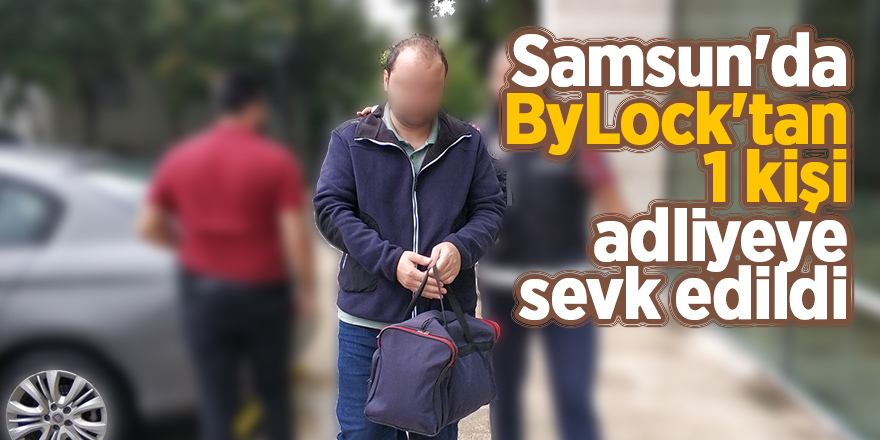 Samsun'da ByLock'tan 1 kişi adliyeye sevk edildi 