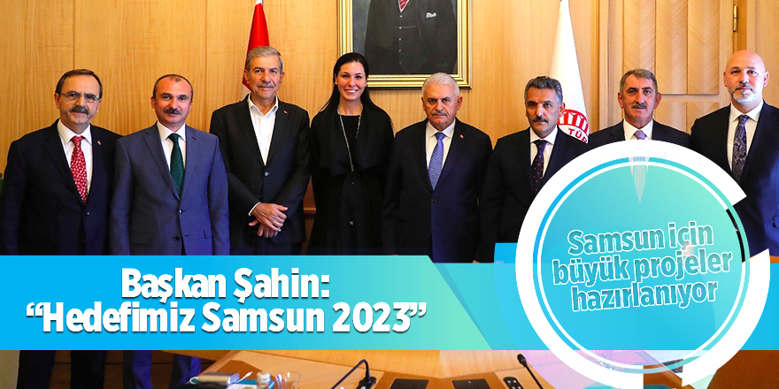 Başkan Şahin: “Hedefimiz Samsun 2023”