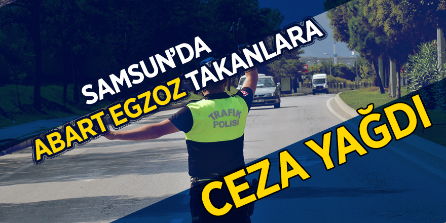 Samsun’da abart egzoz takanlara ceza yağdı 