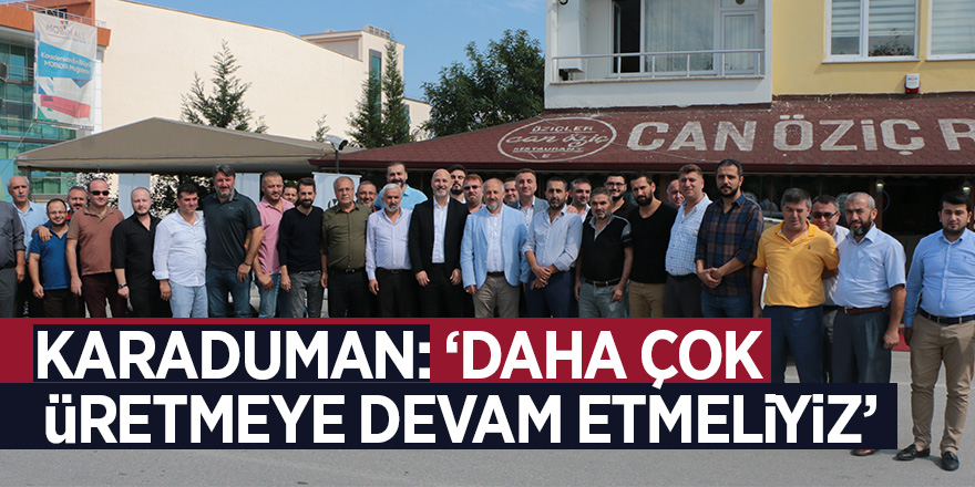 Karaduman: ‘Daha çok üretmeye devam etmeliyiz’