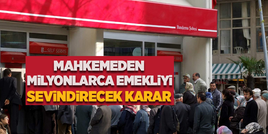 Mahkemeden, milyonlarca emekliyi sevindirecek karar