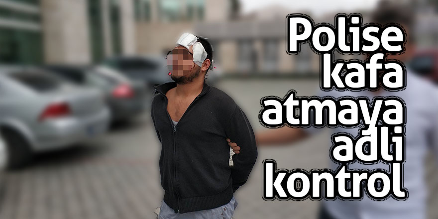 Polise kafa atmaya adli kontrol 