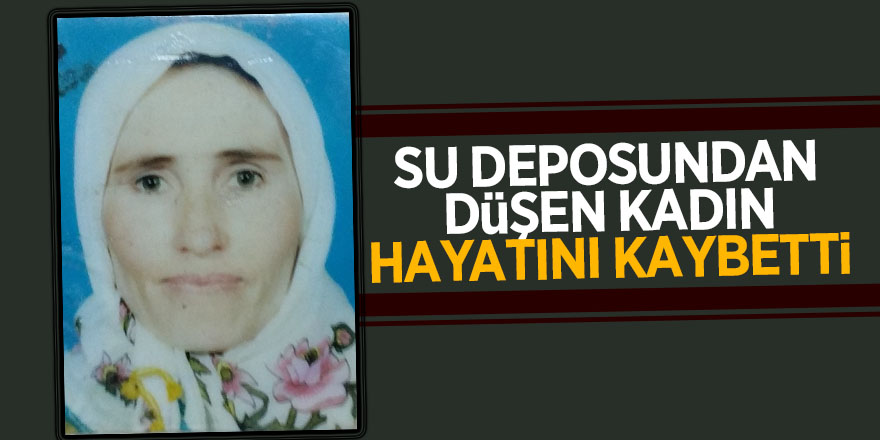 Su deposundan düşen kadın hayatını kaybetti 