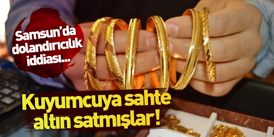 Samsun'da kuyumcuya sahte altın bilezik satmışlar!