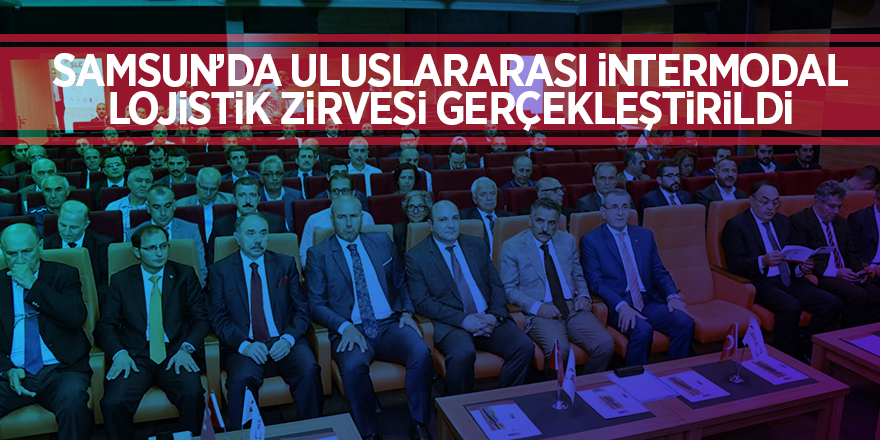 Samsun’da Uluslararası İntermodal Lojistik Zirvesi gerçekleştirildi 