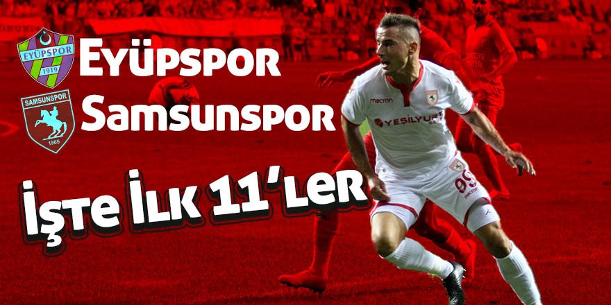 Eyüpspor - Samsunspor mücadelesi! İşte ilk 11’ler 