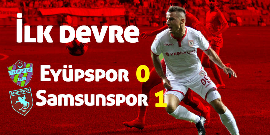 Eyüpspor 0 - Samsunspor 1, ilk devre!