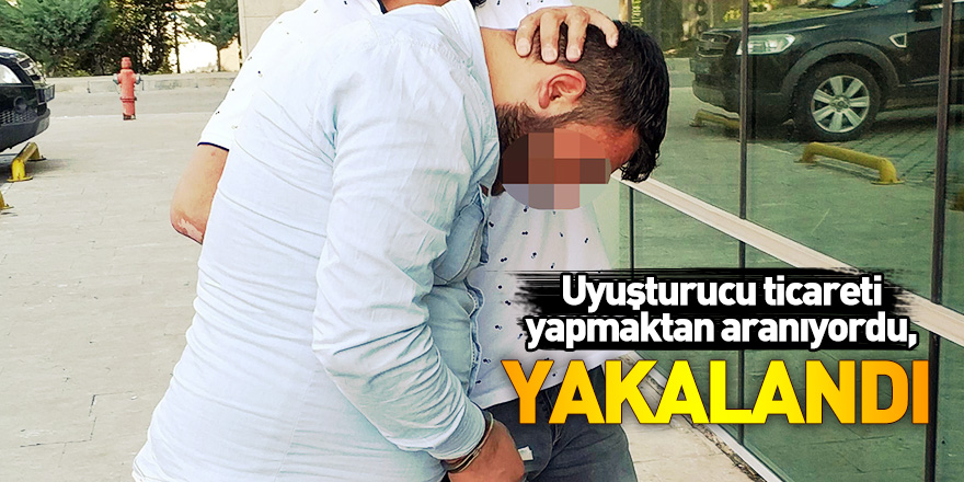 Uyuşturucu ticareti yapmaktan aranıyordu, yakalandı